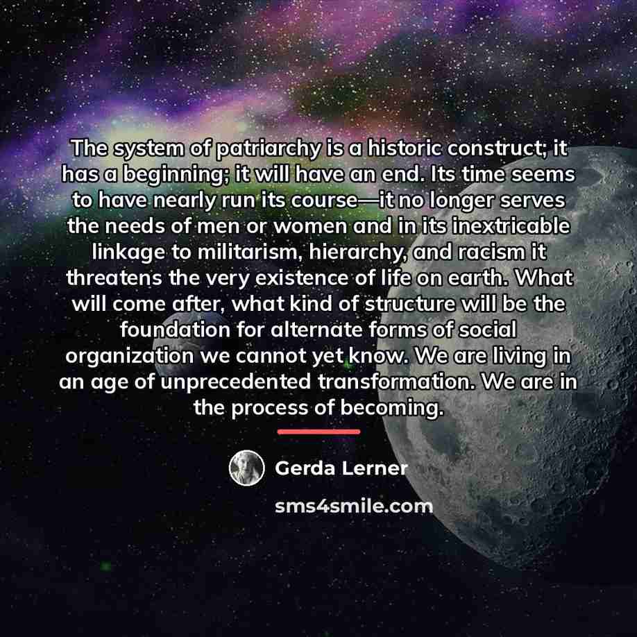 “The system of patriarchy is a historic construct; it has…” quote by Gerda Lerner