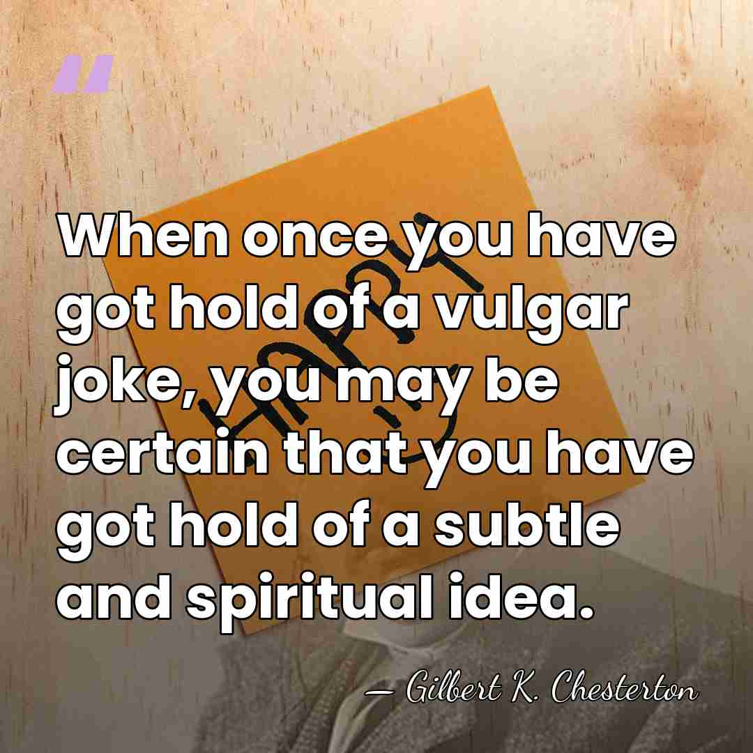 When once you have got hold of a vulgar joke, you may&hellip; - Gilbert K. Chesterton