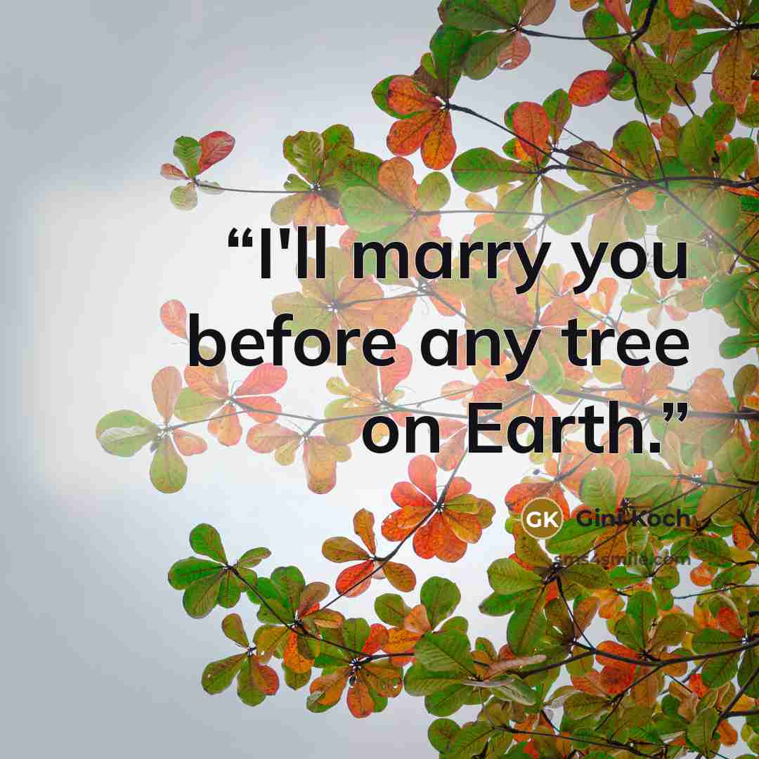 “I'll marry you before any tree on Earth.” quote by Gini Koch