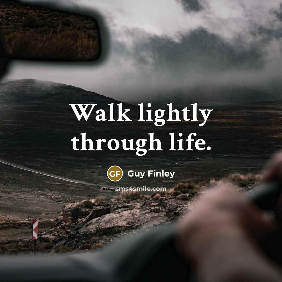 “Walk lightly through life.…” quote by Guy Finley