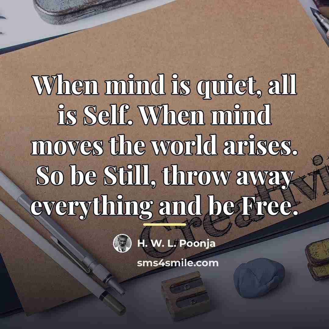 “When mind is quiet, all is Self. When mind moves…” quote by H. W. L. Poonja