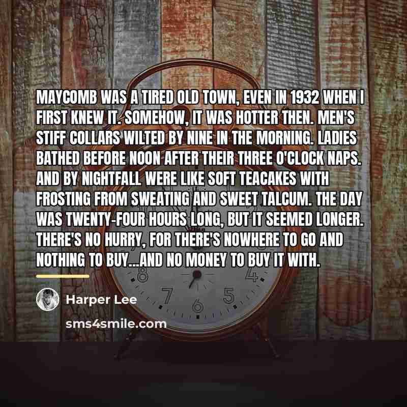 “Maycomb was a tired old town, even in 1932 when…” quote by Harper Lee