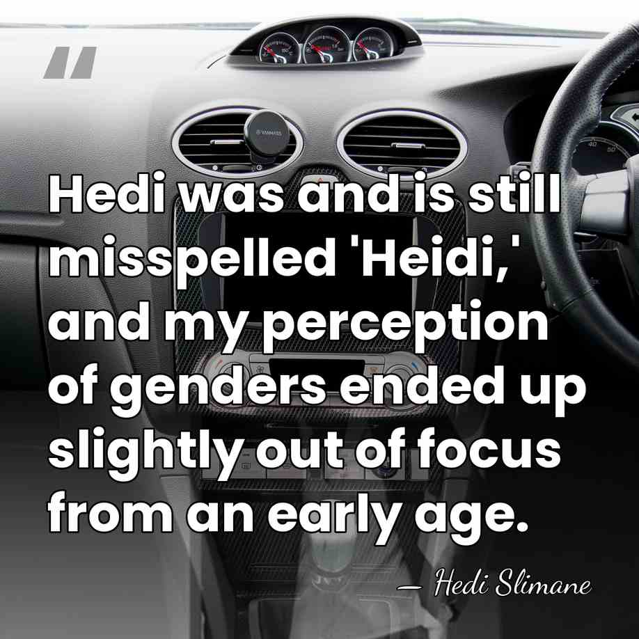 Hedi was and is still misspelled 'Heidi,' and my perception of genders&hellip; - Hedi Slimane