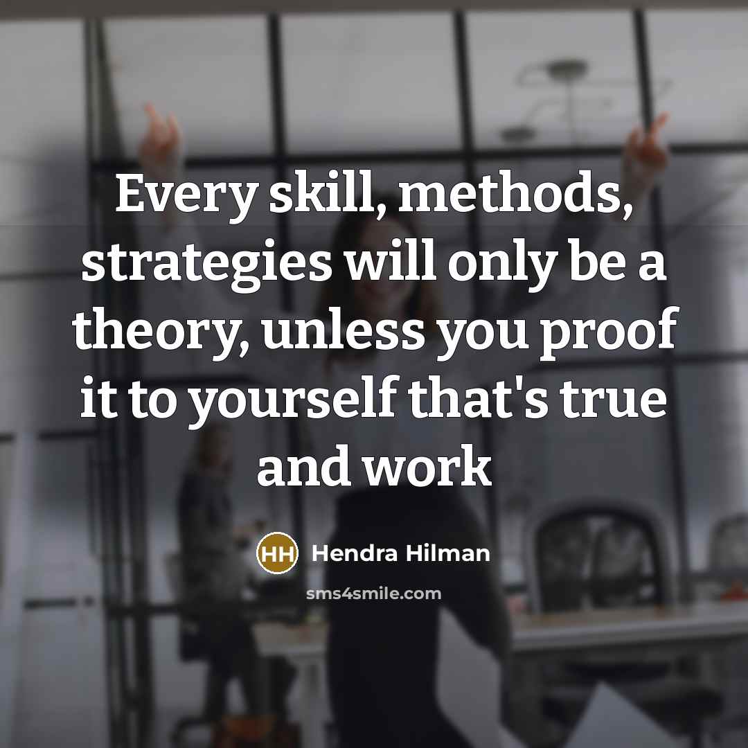 “Every skill, methods, strategies will only be a theory, unless…” quote by Hendra Hilman