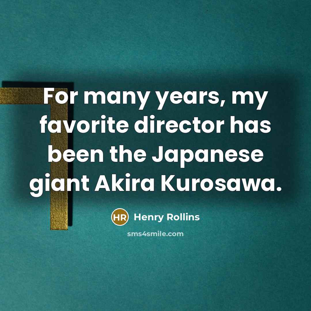 “For many years, my favorite director has been the Japanese…” quote by Henry Rollins