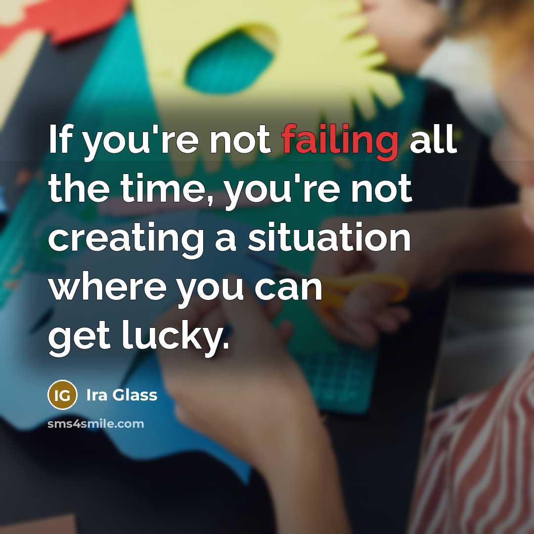 “If you're not failing all the time, you're not creating…” quote by Ira Glass