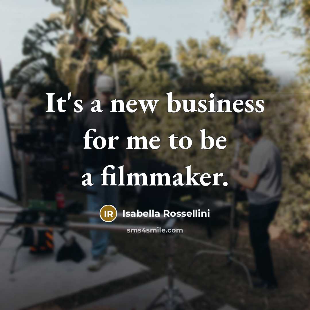 “It's a new business for me to be a filmmaker.…” quote by Isabella Rossellini