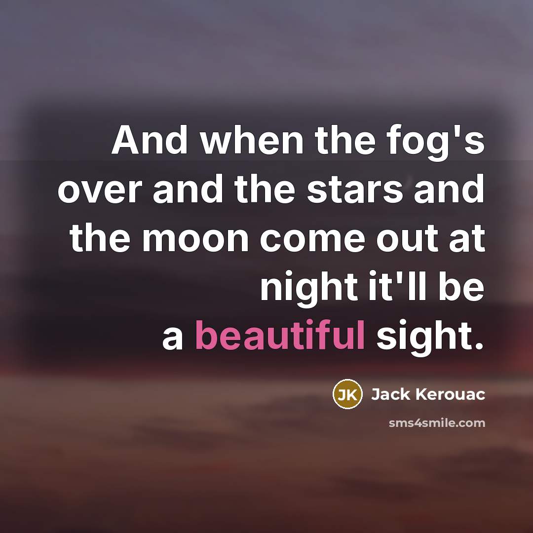 “And when the fog's over and the stars and the…” quote by Jack Kerouac