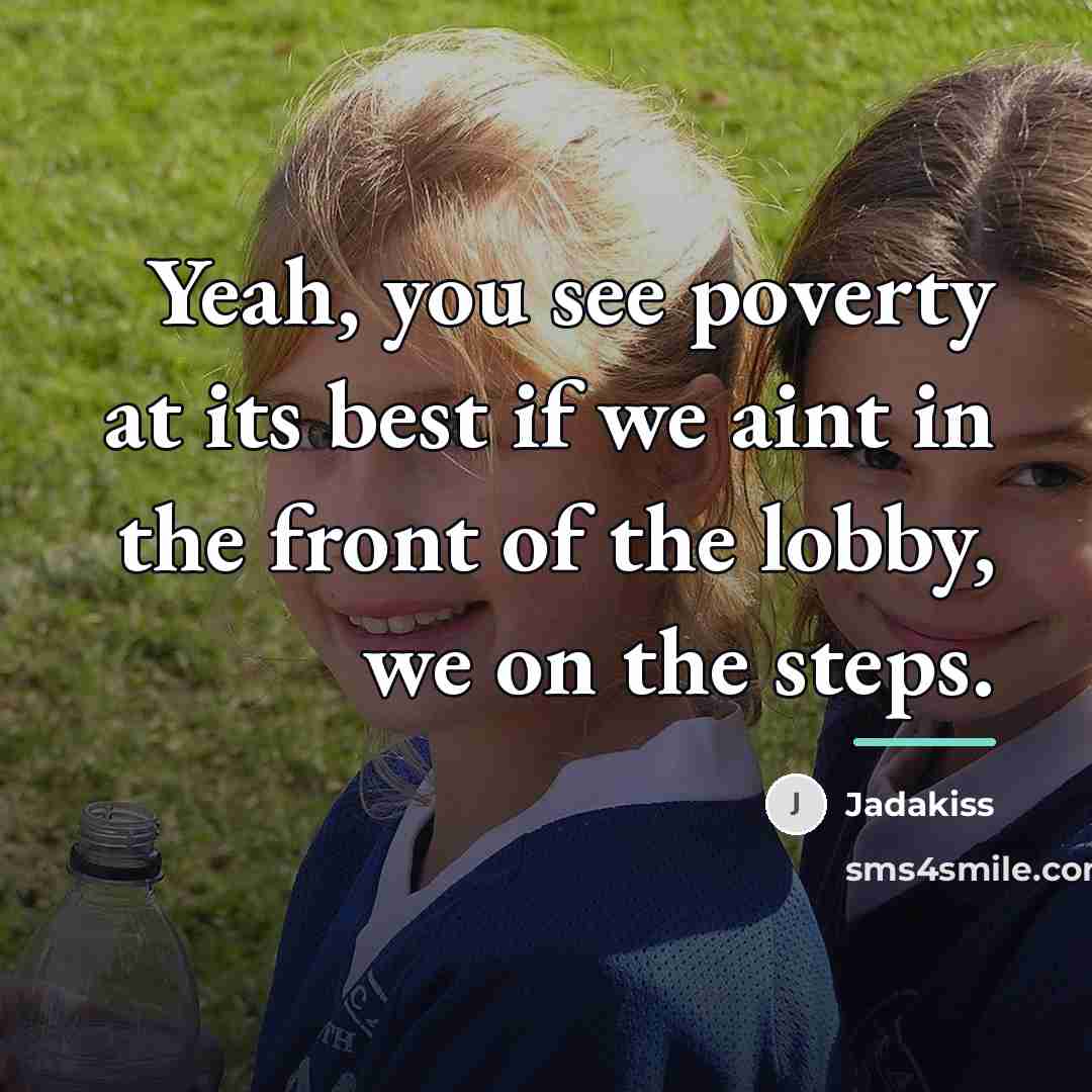 “Yeah, you see poverty at its best if we aint…” quote by Jadakiss