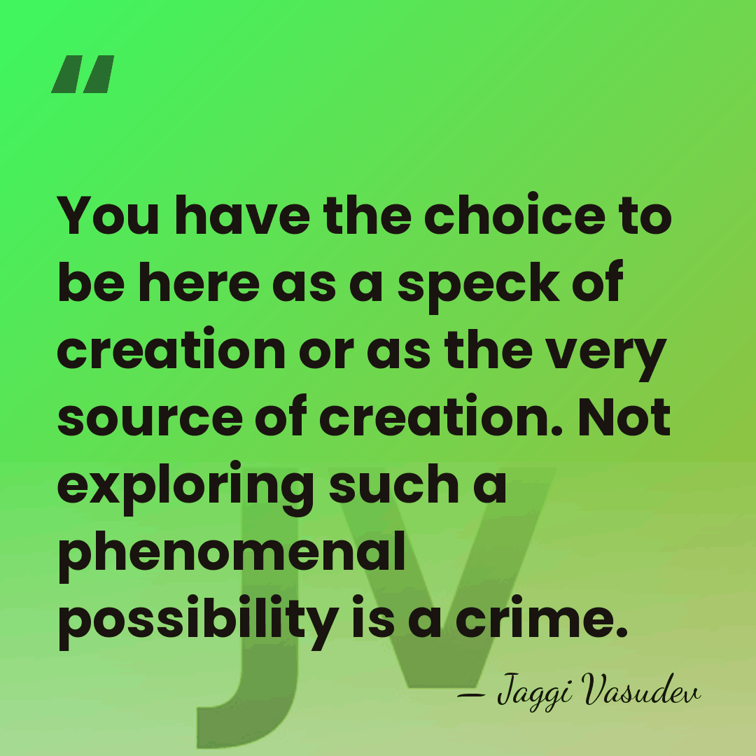 You have the choice to be here as a speck of creation&hellip; - Jaggi Vasudev