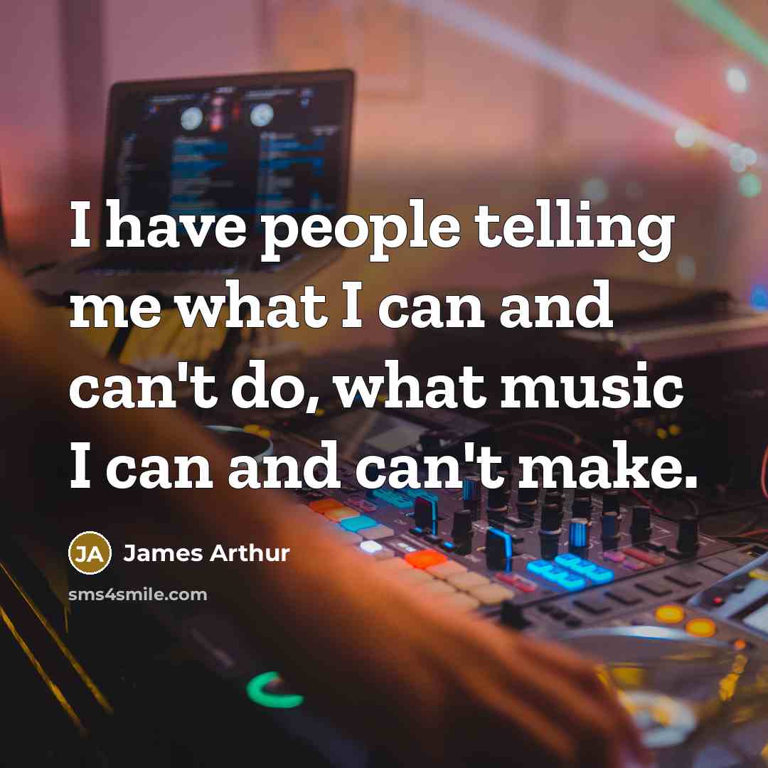 “I have people telling me what I can and can't…” quote by James Arthur