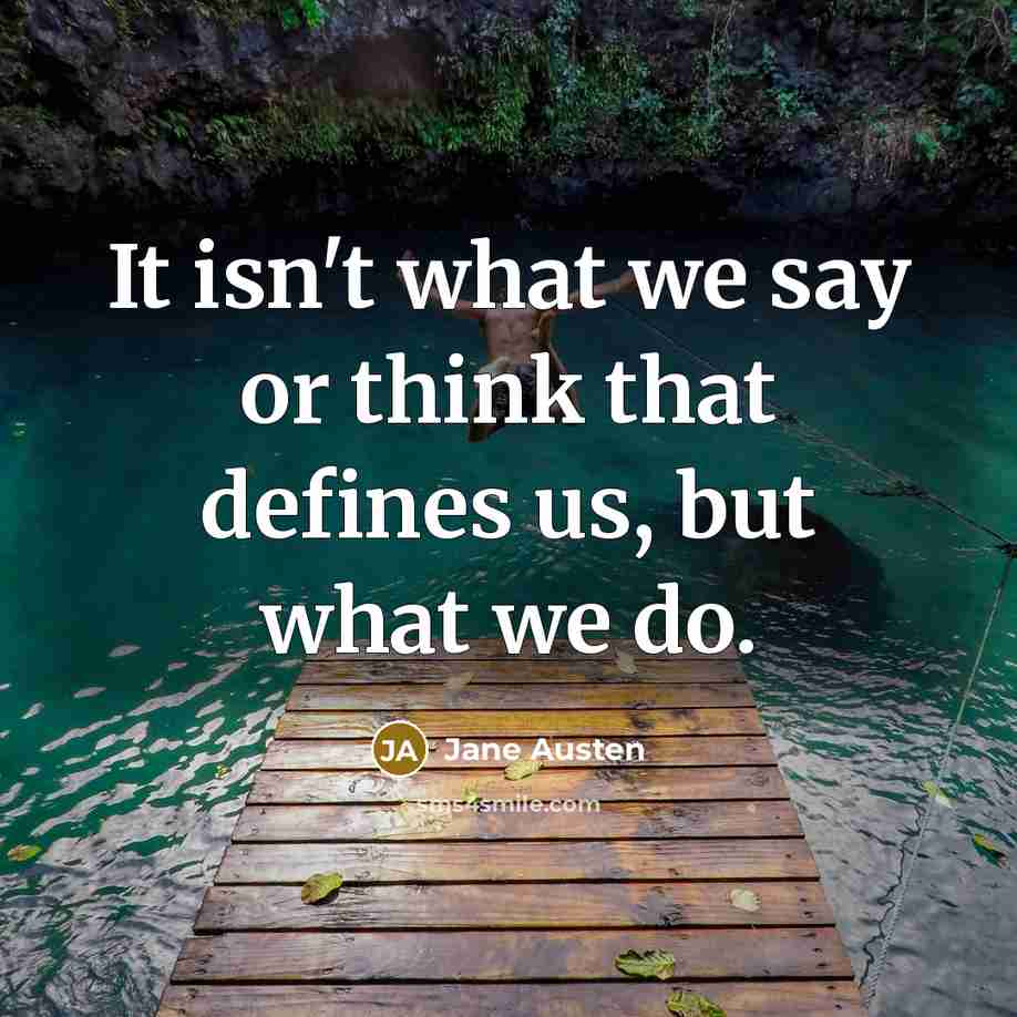 “It isn't what we say or think that defines us,…” quote by Jane Austen