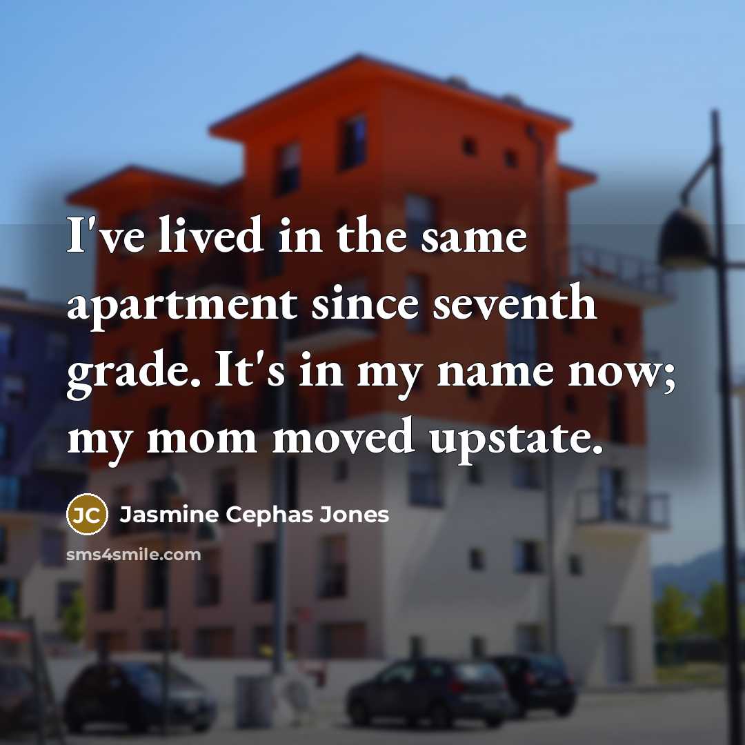 “I've lived in the same apartment since seventh grade. It's…” quote by Jasmine Cephas Jones