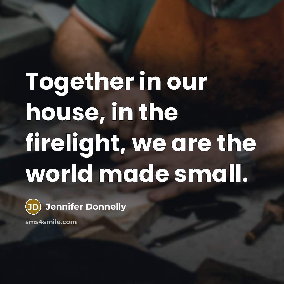 “Together in our house, in the firelight, we are the…” quote by Jennifer Donnelly