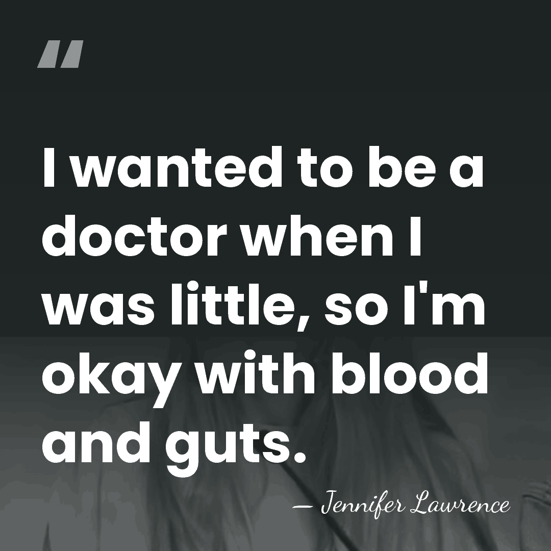 I wanted to be a doctor when I was little, so I'm&hellip; - Jennifer Lawrence