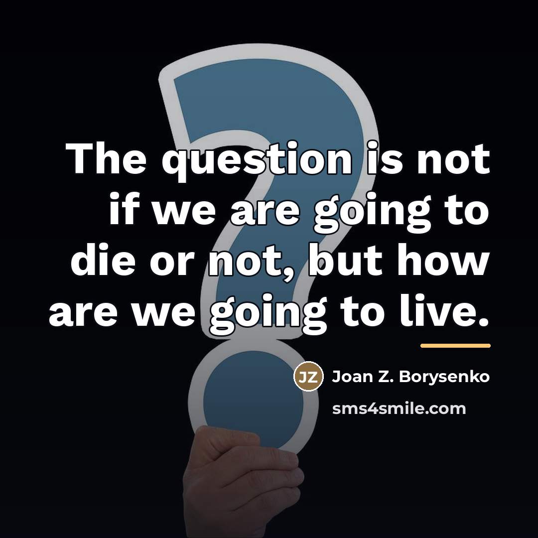 “The question is not if we are going to die…” quote by Joan Z. Borysenko