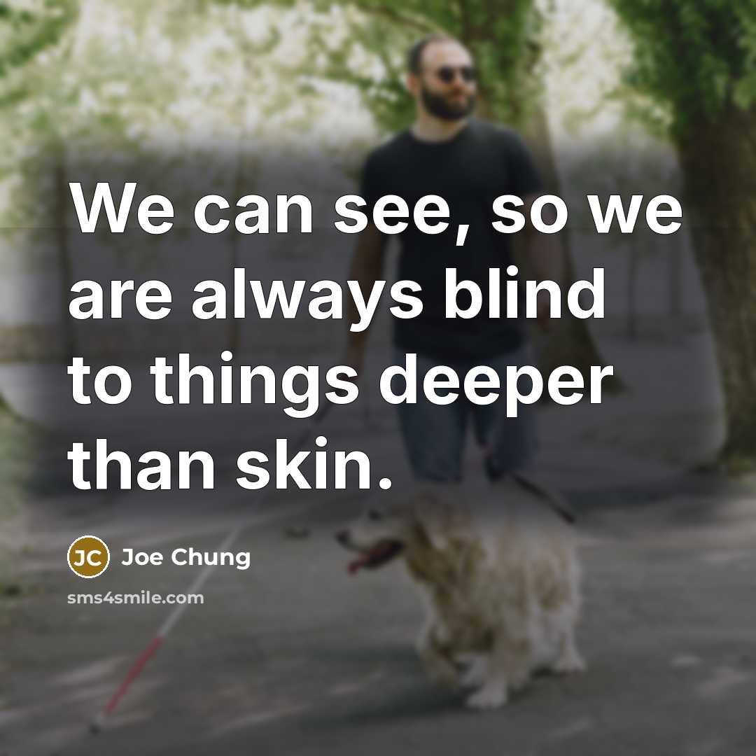 “We can see, so we are always blind to things…” quote by Joe Chung
