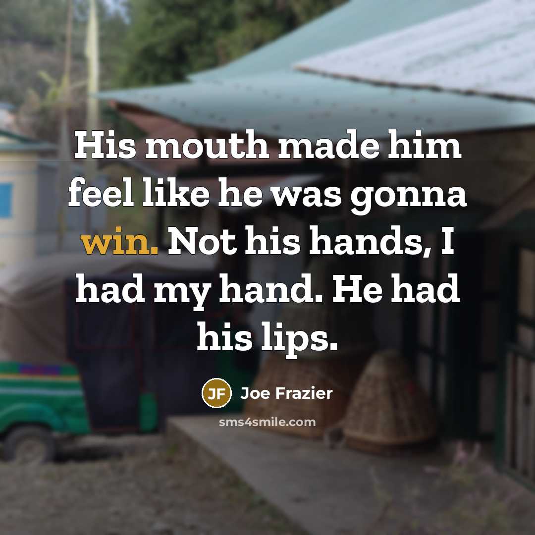 “His mouth made him feel like he was gonna win.…” quote by Joe Frazier