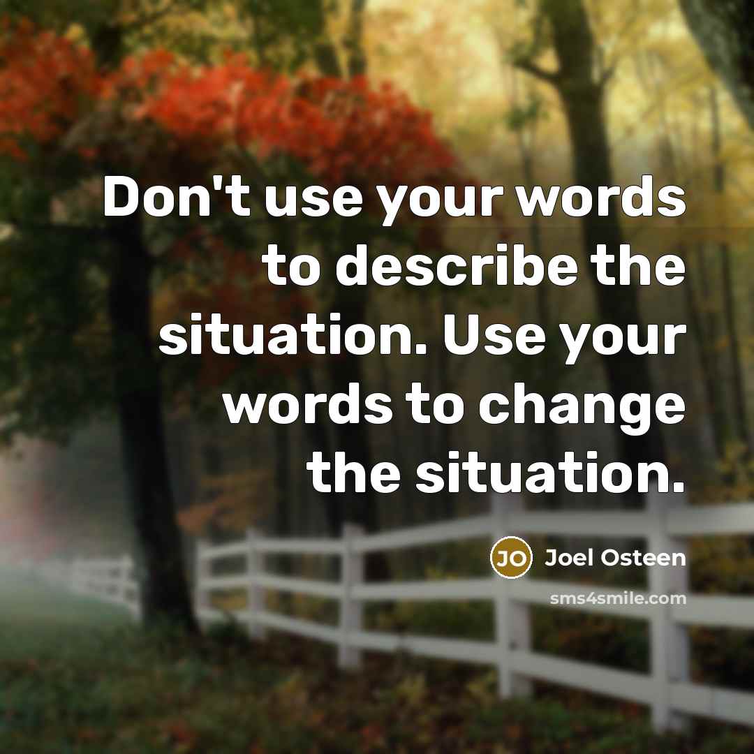 “Don't use your words to describe the situation. Use your…” quote by Joel Osteen