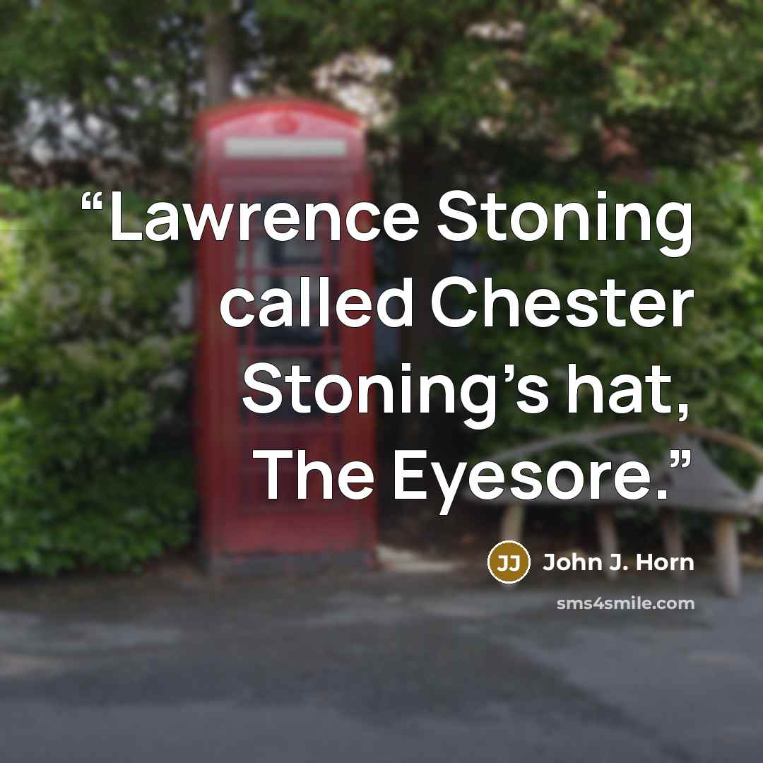 “Lawrence Stoning called Chester Stoning's hat, The Eyesore.” quote by John J. Horn