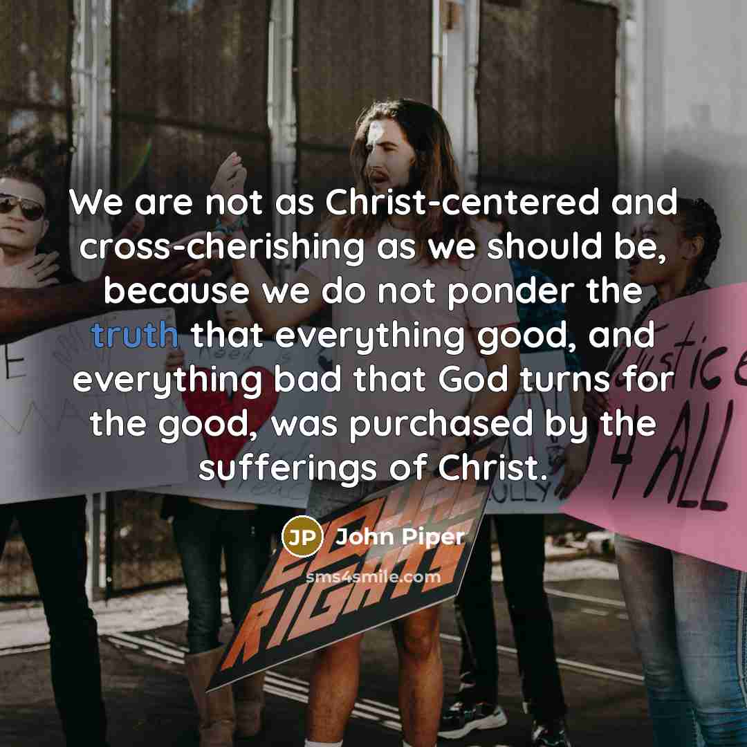 “We are not as Christ-centered and cross-cherishing as we should…” quote by John Piper