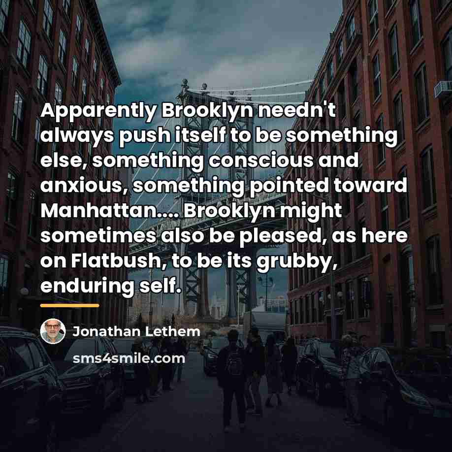 “Apparently Brooklyn needn't always push itself to be something else,…” quote by Jonathan Lethem