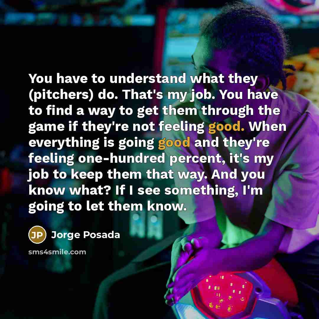 “You have to understand what they (pitchers) do. That's my…” quote by Jorge Posada