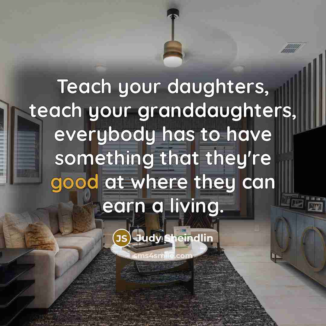 “Teach your daughters, teach your granddaughters, everybody has to have…” quote by Judy Sheindlin