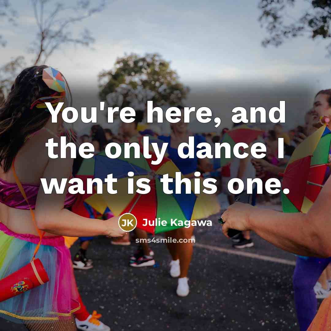 “You're here, and the only dance I want is this…” quote by Julie Kagawa