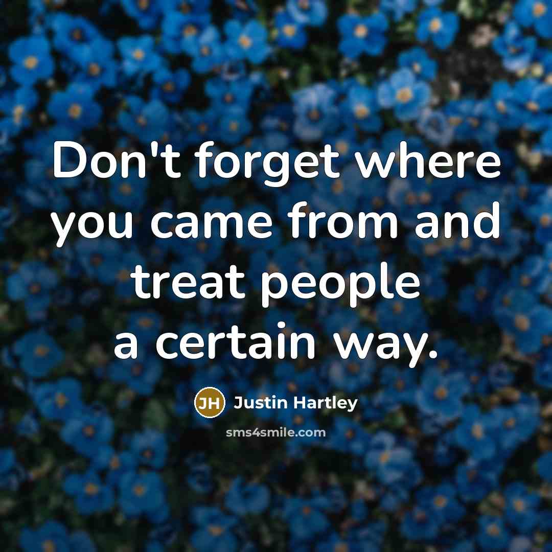 “Don't forget where you came from and treat people a…” quote by Justin Hartley