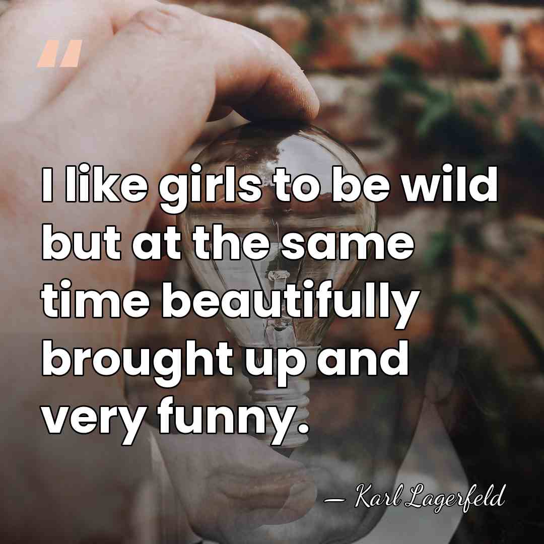 I like girls to be wild but at the same time beautifully&hellip; - Karl Lagerfeld
