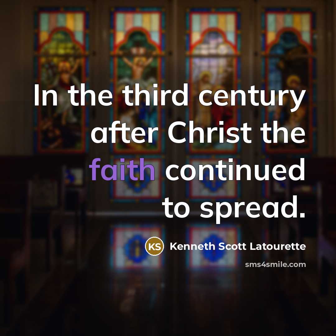 “In the third century after Christ the faith continued to…” quote by Kenneth Scott Latourette