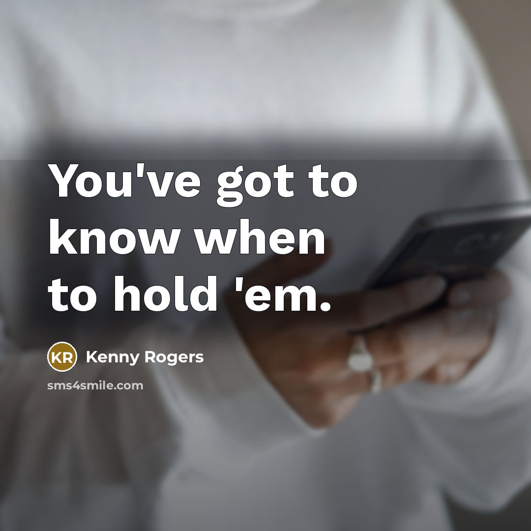 “You've got to know when to hold 'em.” quote by Kenny Rogers
