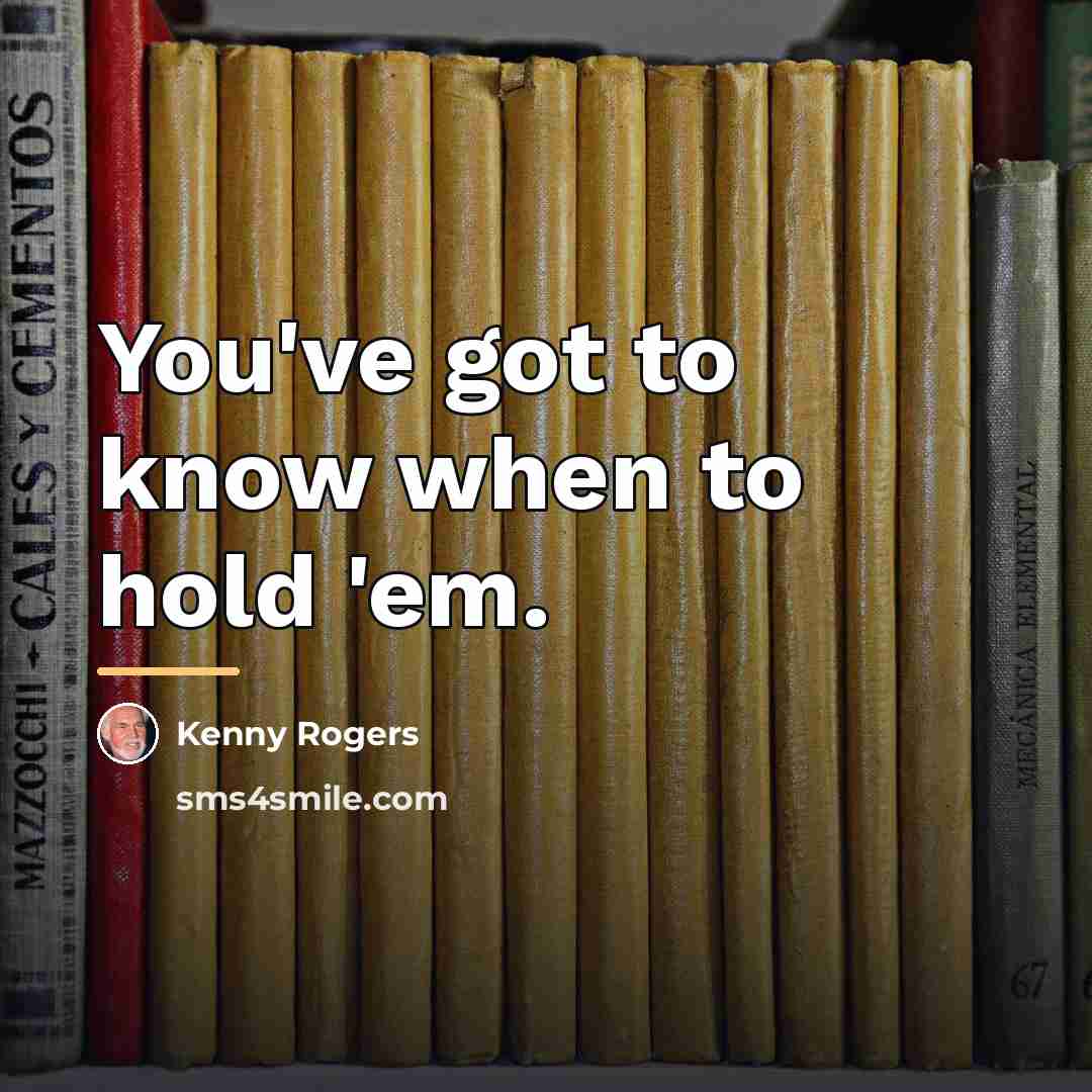 “You've got to know when to hold 'em.…” quote by Kenny Rogers