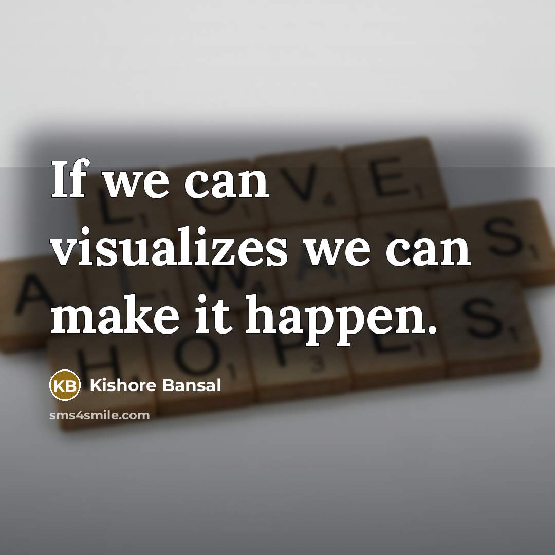 “If we can visualizes we can make it happen.” quote by Kishore Bansal