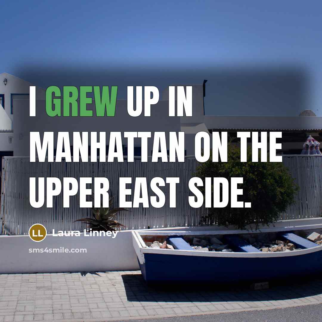 “I grew up in Manhattan on the Upper East Side.…” quote by Laura Linney