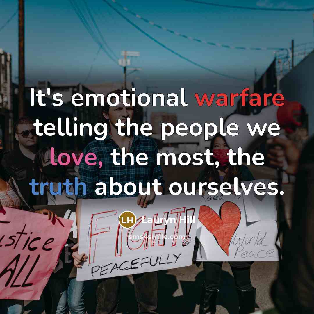 “It's emotional warfare telling the people we love, the most,…” quote by Lauryn Hill