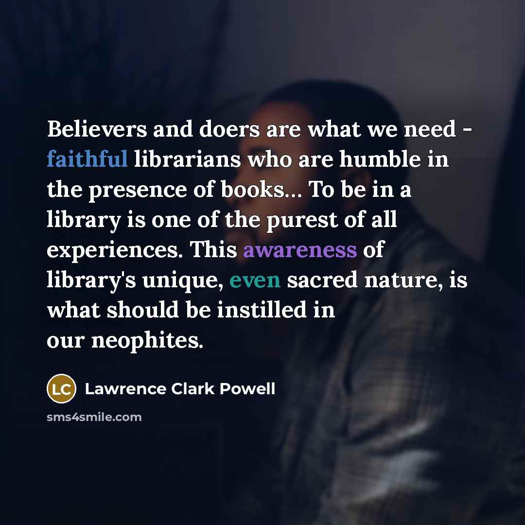 “Believers and doers are what we need - faithful librarians…” quote by Lawrence Clark Powell