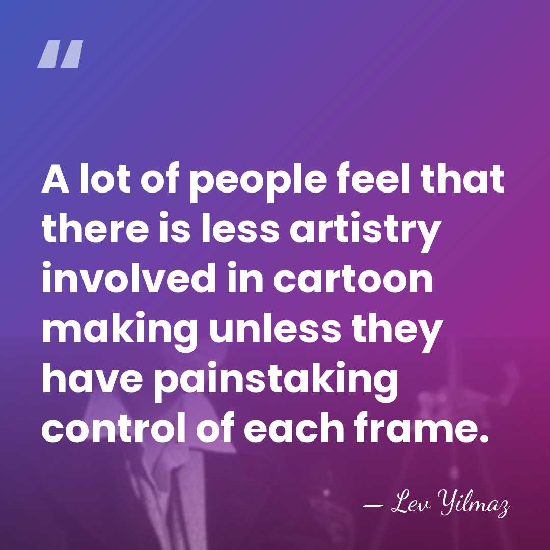 A lot of people feel that there is less artistry involved in&hellip; - Lev Yilmaz