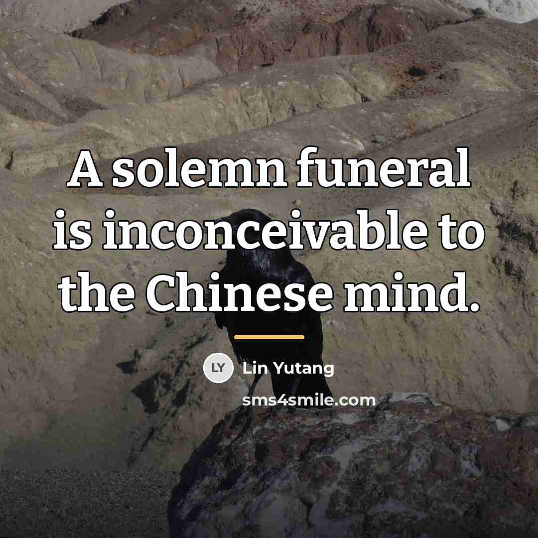 “A solemn funeral is inconceivable to the Chinese mind.…” quote by Lin Yutang