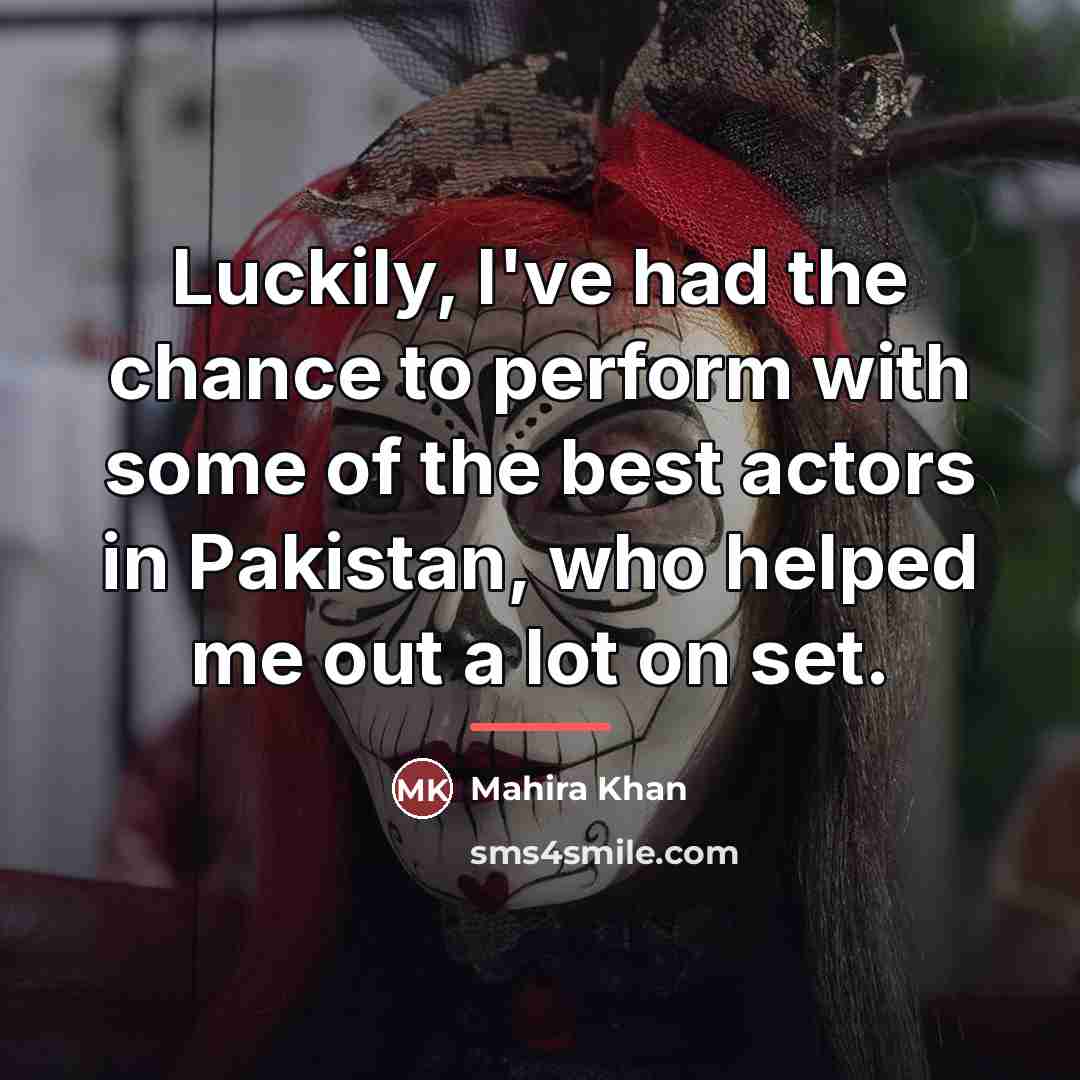 “Luckily, I've had the chance to perform with some of…” quote by Mahira Khan