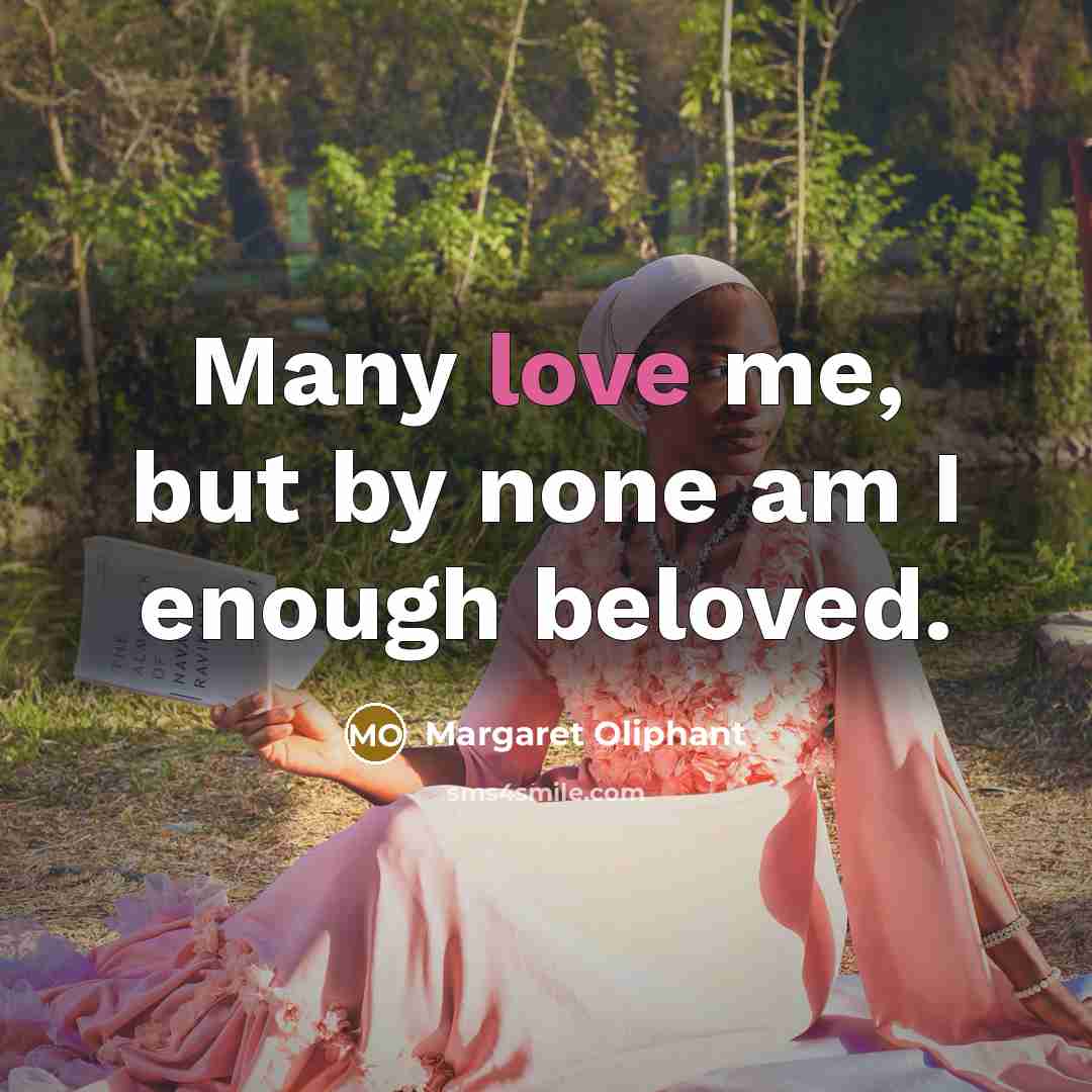 “Many love me, but by none am I enough beloved.…” quote by Margaret Oliphant
