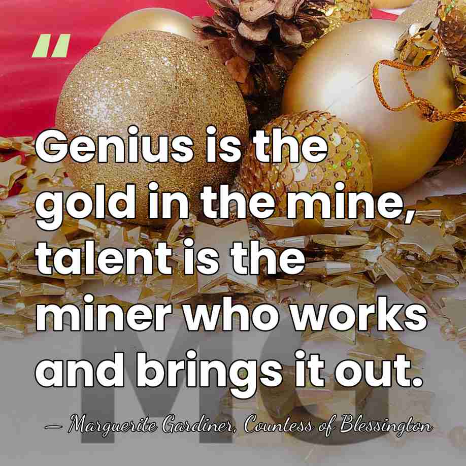 Genius is the gold in the mine, talent is the miner who&hellip; - Marguerite Gardiner, Countess of Blessington