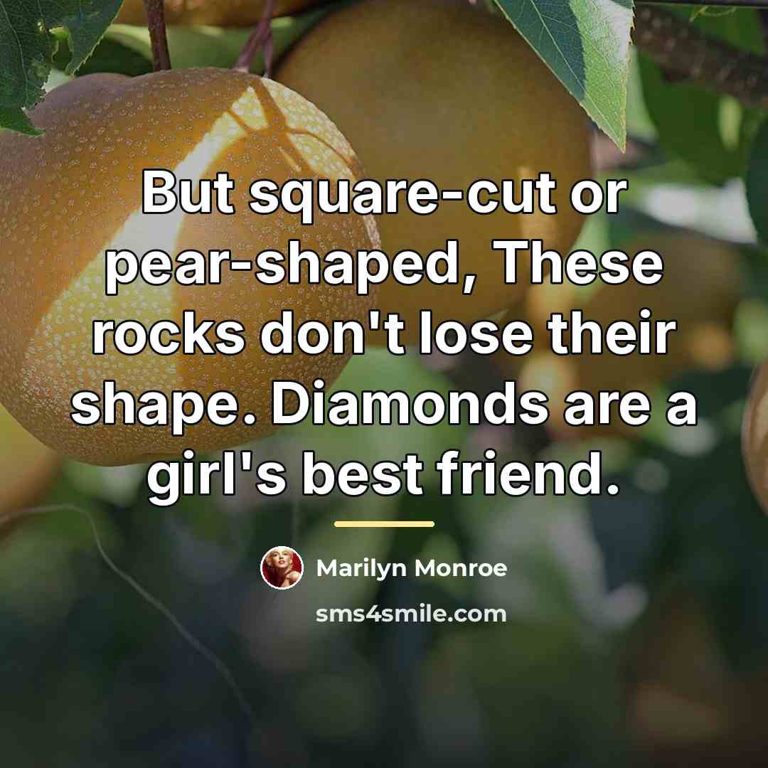 “But square-cut or pear-shaped, These rocks don't lose their shape.…” quote by Marilyn Monroe