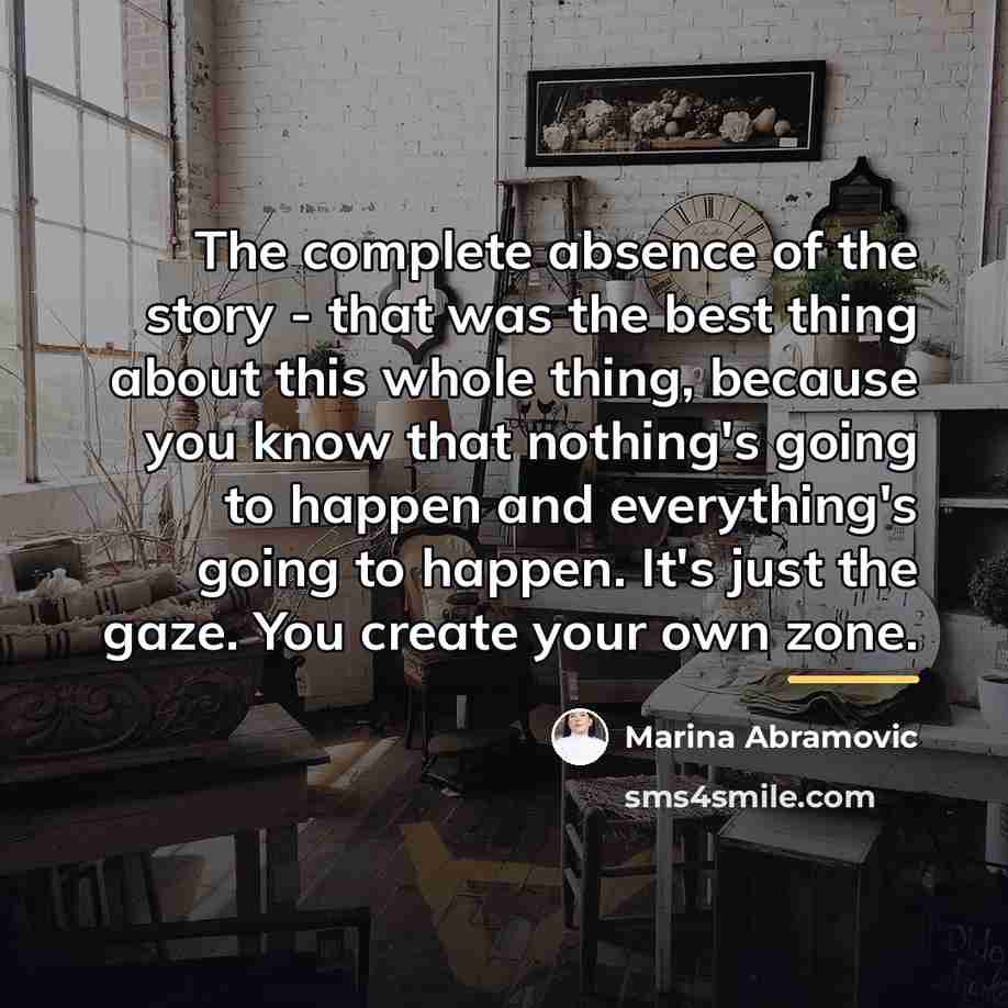 “The complete absence of the story - that was the…” quote by Marina Abramovic
