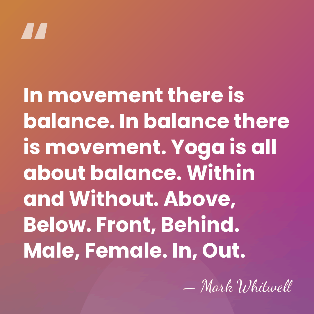 In movement there is balance. In balance there is movement. Yoga is&hellip; - Mark Whitwell