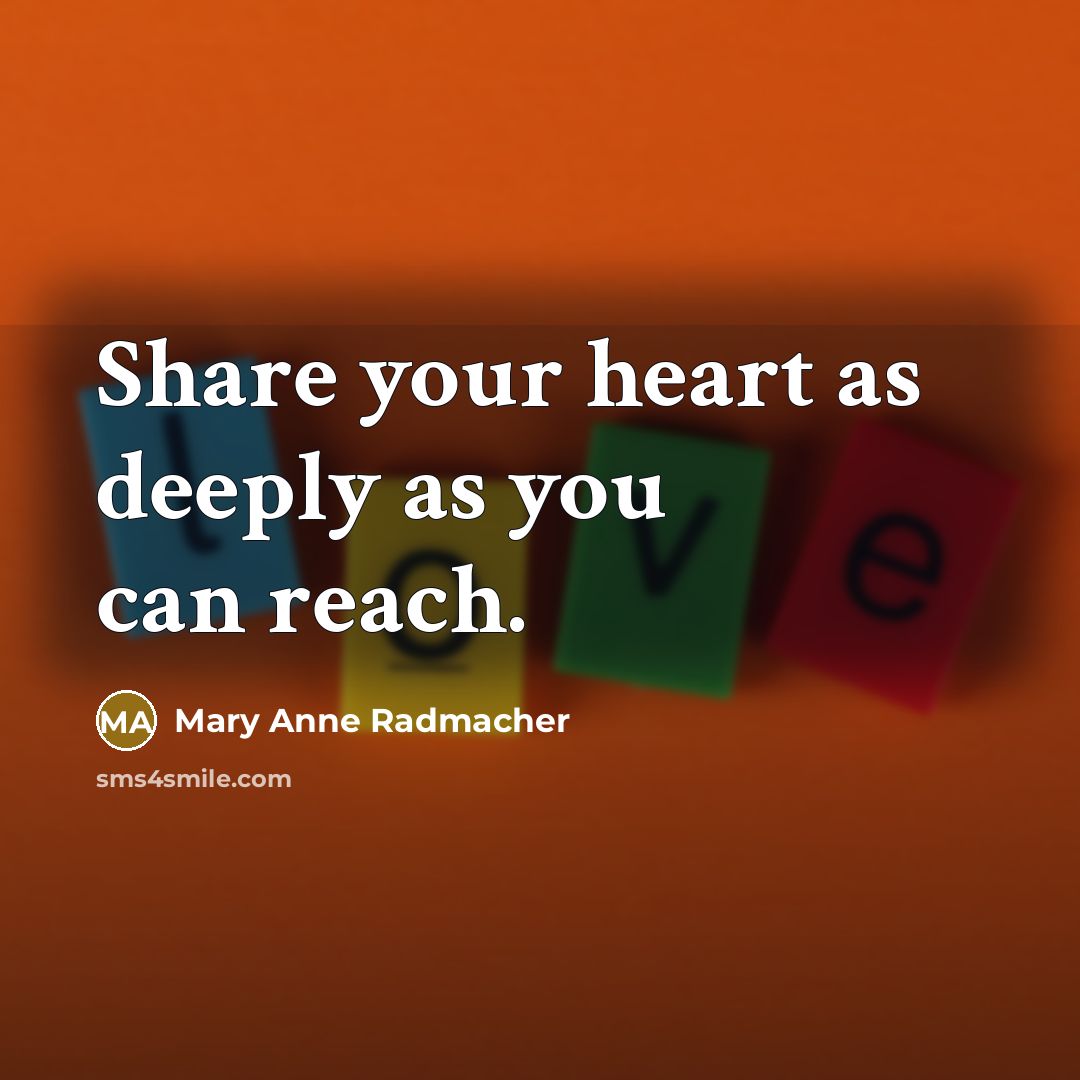 “Share your heart as deeply as you can reach.” quote by Mary Anne Radmacher