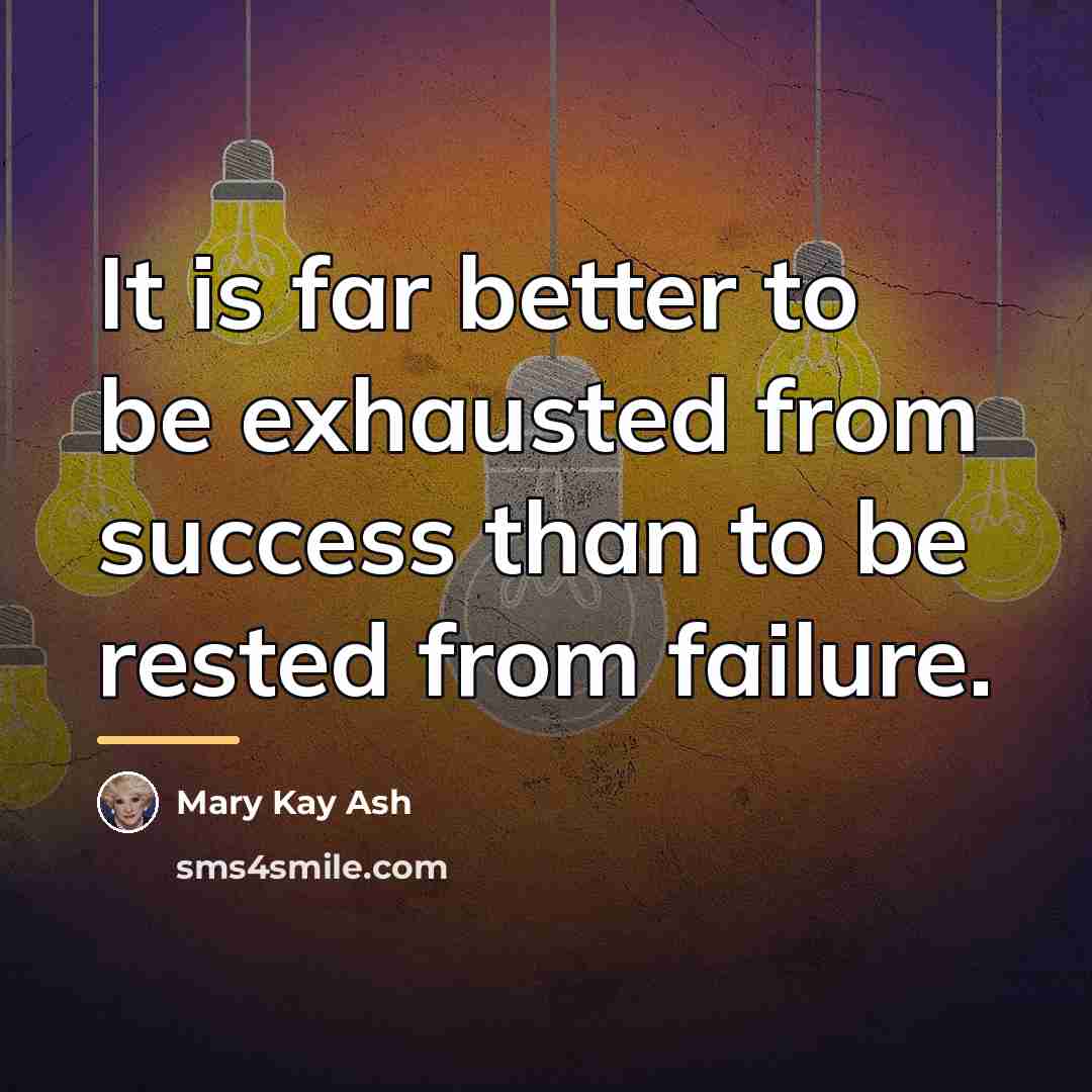 “It is far better to be exhausted from success than…” quote by Mary Kay Ash