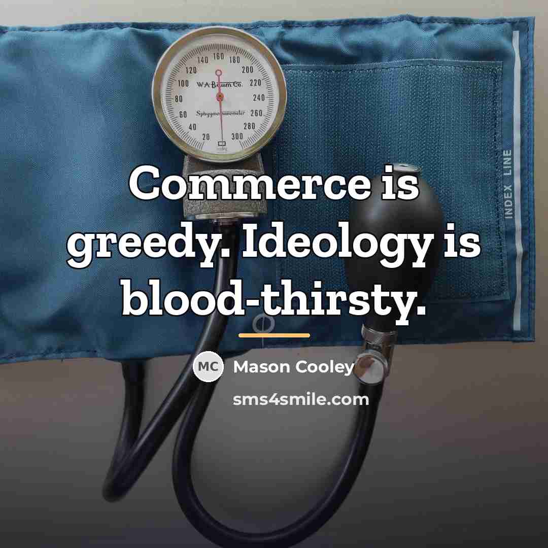 “Commerce is greedy. Ideology is blood-thirsty.…” quote by Mason Cooley