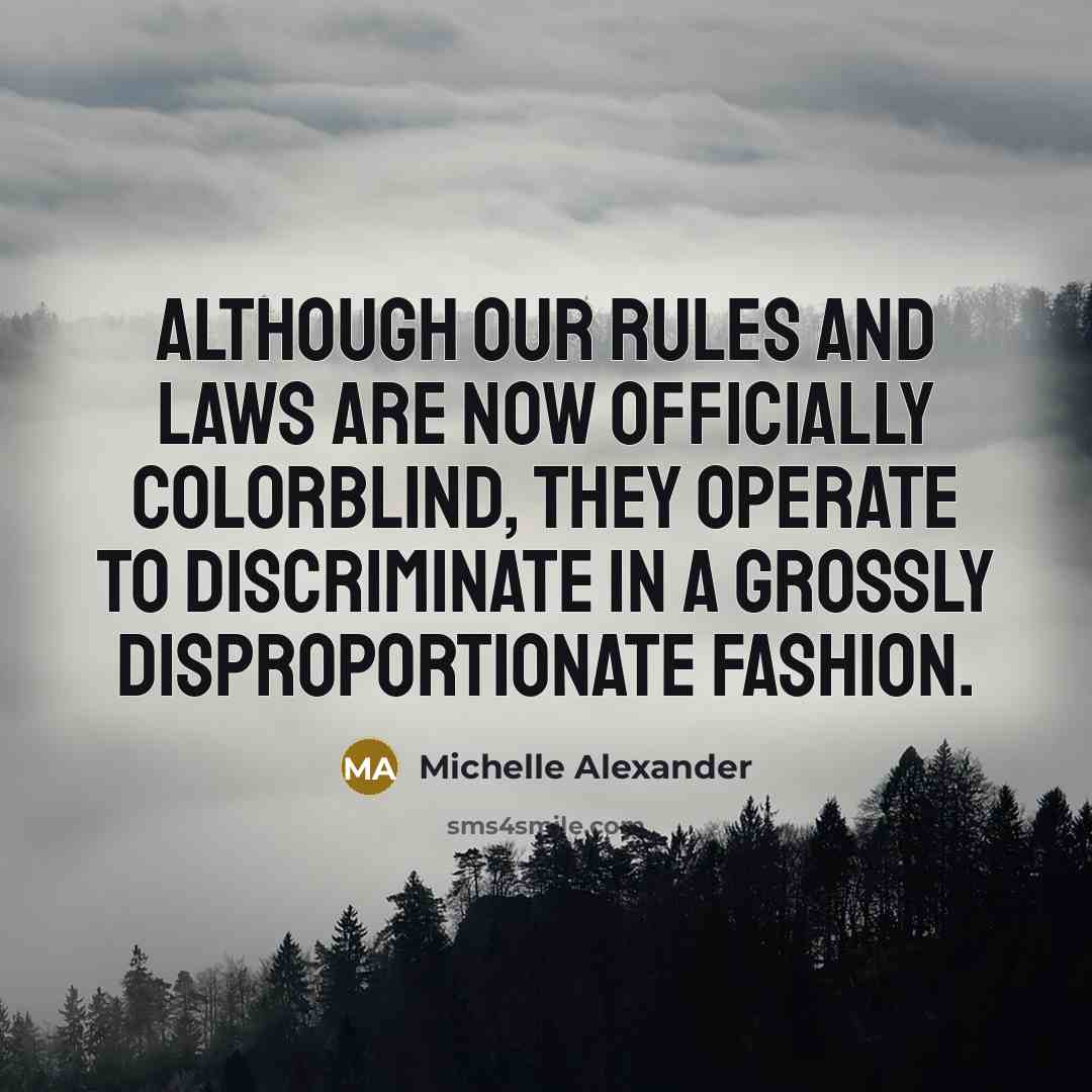 “Although our rules and laws are now officially colorblind, they…” quote by Michelle Alexander